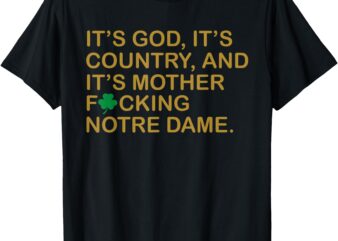 It’s God It’s Country And It’s Mother Fcking Notre Dame T-Shirt