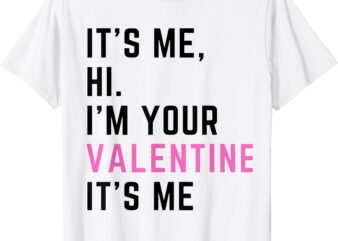 It’s Me Hi I’m Your Valentine It’s Me Valentines Day T-Shirt