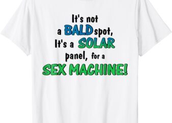 It’s Not A Bald Spot It’s A Solar Panel For A S3x Machine T-Shirt