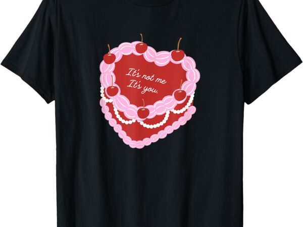 It’s not me it’s you heart cake t-shirt