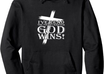 I’ve Read the Final Chapter God Wins, Christian Faith Cross Pullover Hoodie