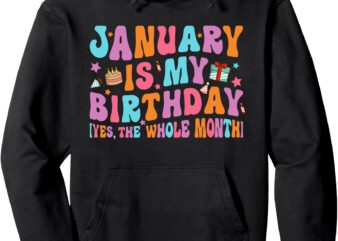 January Is My Birthday Yes The Whole Month Groovy Bday Pullover Hoodie