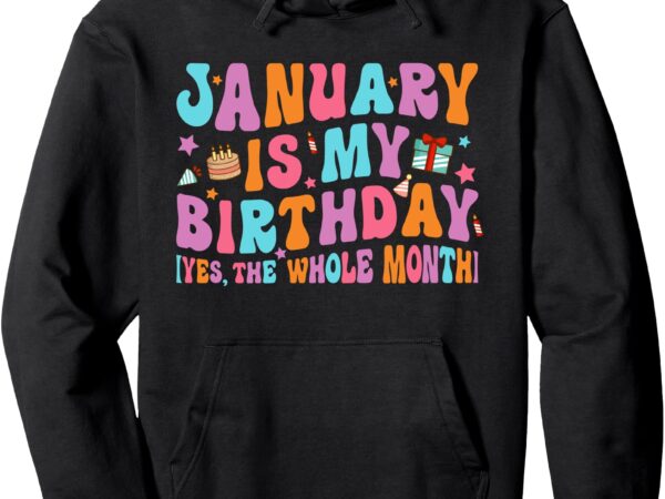 January is my birthday yes the whole month groovy bday pullover hoodie vector clipart