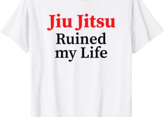 Jiu Jitsu Ruined My Life T-Shirt