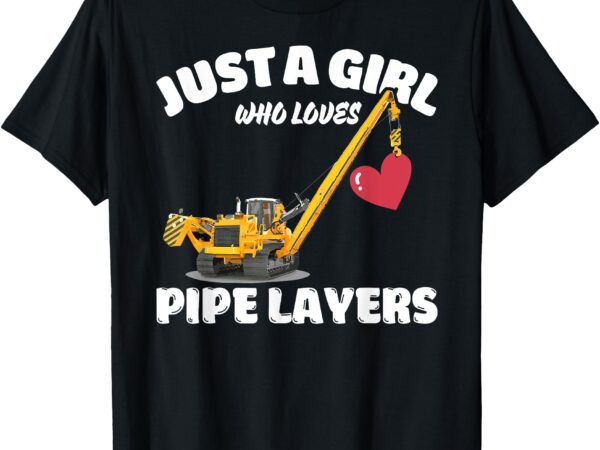 Just a girl who loves pipe layers, pipe layer lover t-shirt