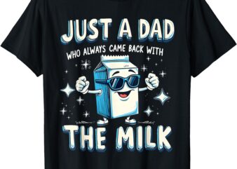 Just a Dad Who Just Came Back with Milk Funny Dad Jokes T-Shirt