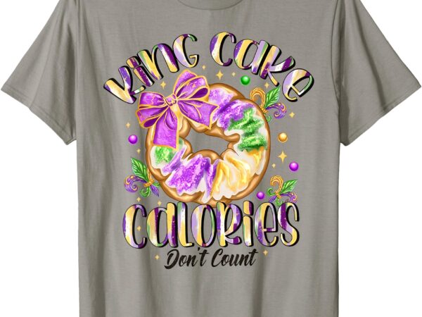 King cake calories don’t count happy mardi gras t-shirt