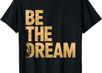 King Day Martin Luther I Have a Dream MLK Day Be the Dream T-Shirt