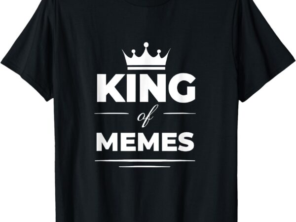 King of memes funny professional meme lover t-shirt