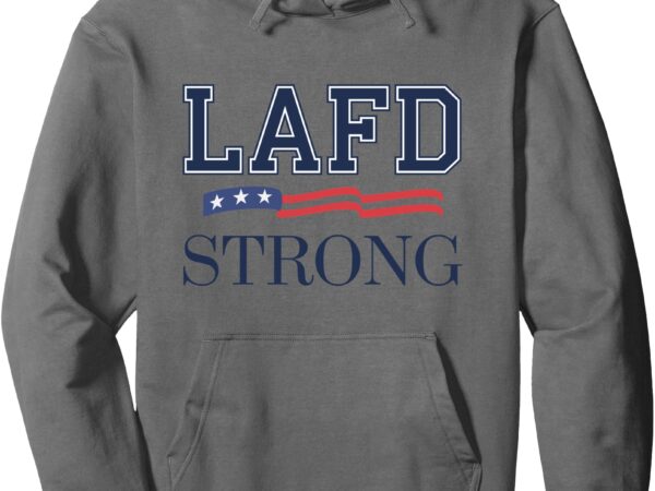 Lafd strong volunteer spirit la fire pullover hoodie t shirt vector graphic