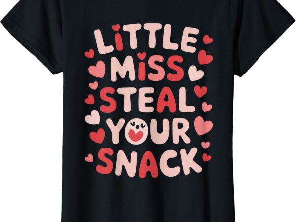 Little miss steal your snack funny valentine’s tee for kids t-shirt