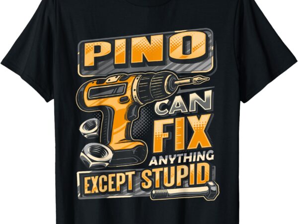 Last name pino can fix anything except stupid t-shirt