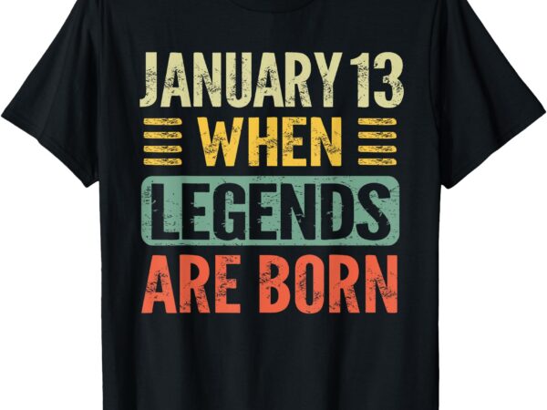 Legends are born on january 13th birthday vintage jan 13 t-shirt