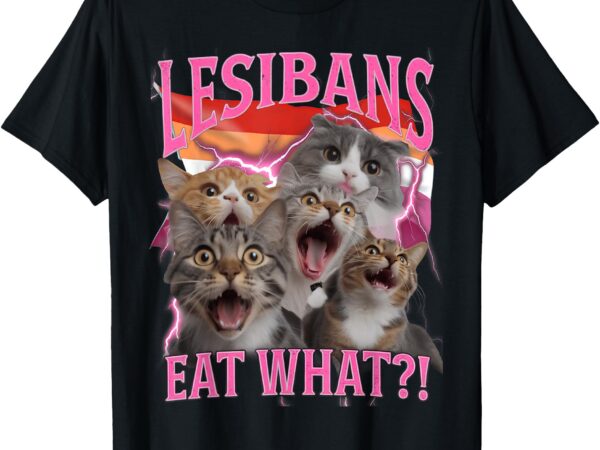 Lesbians eat what funny offensive cat unhinged 90s meme t-shirt