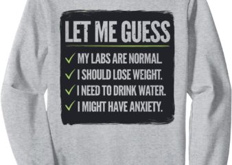 Let me guess my labs are normal i should lose weight joke sweatshirt