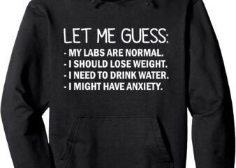 Let Me Guess_ My Labs Are Normal. I Should Lose Weight. Pullover Hoodie