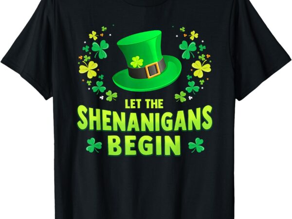 Let the shenanigans begin funny st patrick’s day mens womens t-shirt