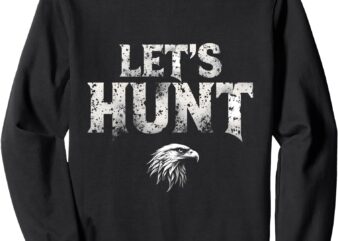 Let's hunt eagles funny saying vintage eagle lovers sweatshirt