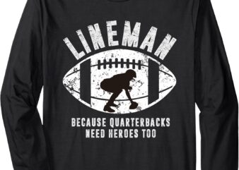 Lineman Because Quarterbacks Need Heroes _ American Football Long Sleeve T-Shirt