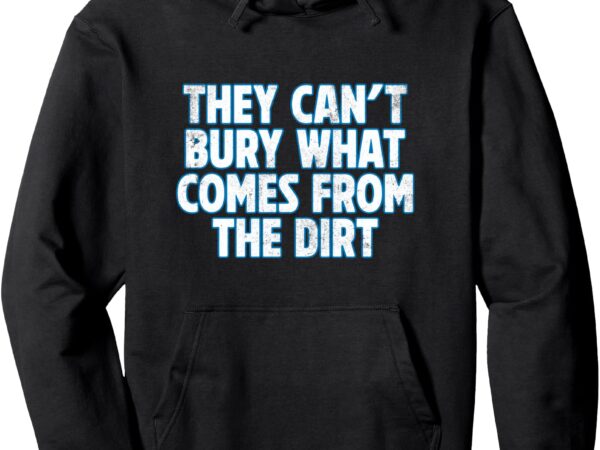 Lions – they can’t bury what comes from the dirt pullover hoodie t shirt vector graphic