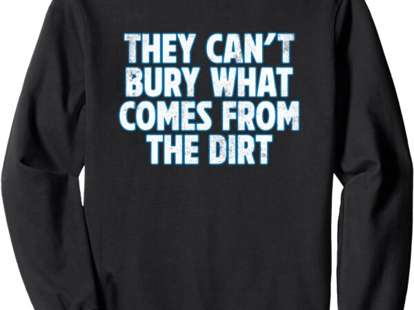 Lions – they can’t bury what comes from the dirt sweatshirt