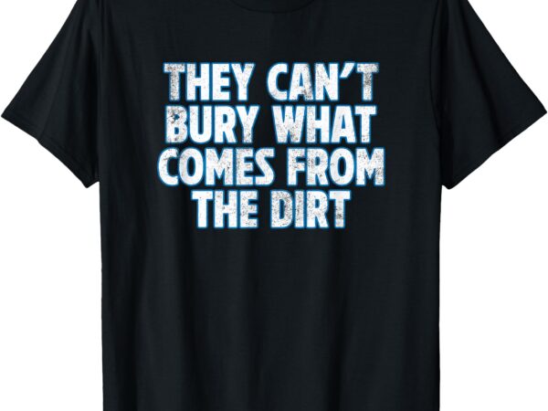 Lions – they can’t bury what comes from the dirt t-shirt