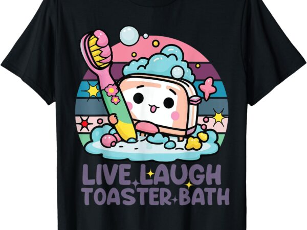 Live laugh toaster bath funny saying vintage mental health t-shirt