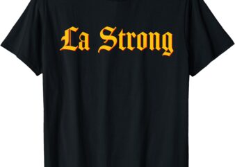 Los Angeles Strong Pray For LA County Support California Tee T-Shirt