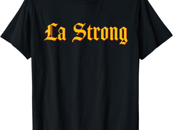 Los angeles strong pray for la county support california tee t-shirt