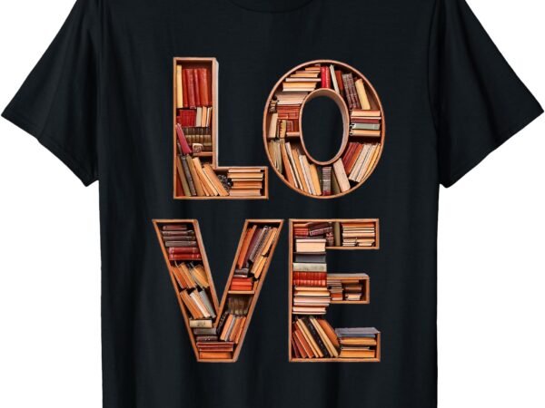 Love books, book readers merch for avid bookworms t-shirt