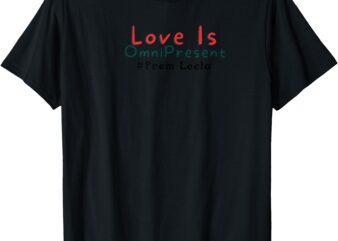 Love is omnipresent t-shirt