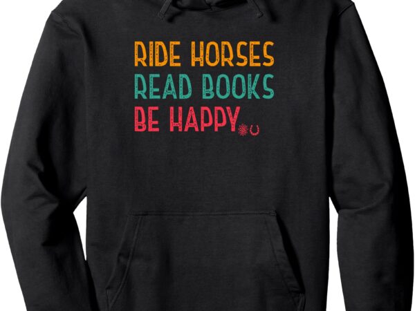 Lover pullover hoodie, ride horses, read books, be happy t shirt vector graphic