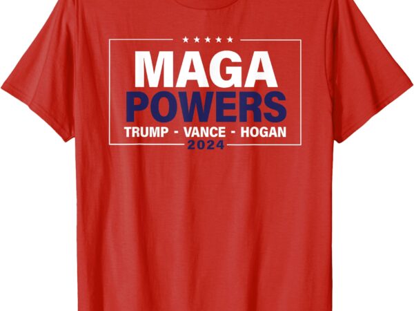 Maga powers trump vance hogan 2024 patriotic funny saying t-shirt