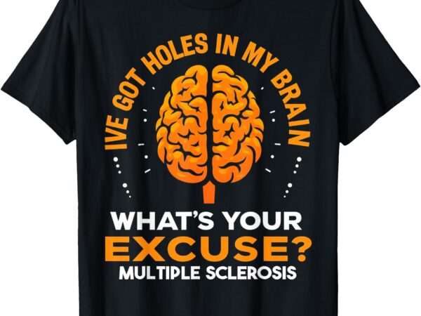 Ms i’ve got holes in my brain multiple sclerosis awareness t-shirt