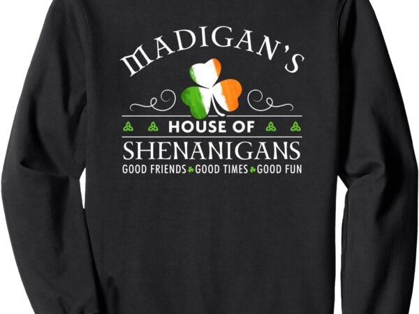 Madigan’s house of shenanigans irish family name sweatshirt