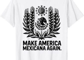 Make America Mexicana Again Funny Mexican T-Shirt