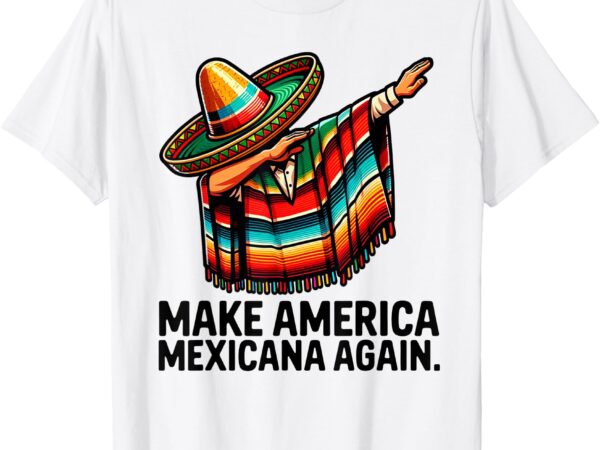 Make america mexicana again mexican humor t-shirt