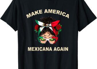 Make America Mexicana Again Mexican Women Messy Bun T-Shirt