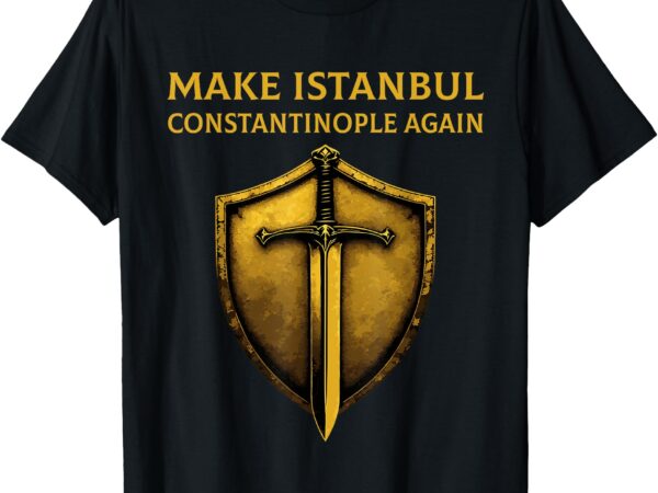 Make istanbul constantinople again t-shirt