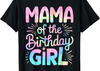 Mama of The Birthday Girl Tie Dye Colorful Mom Bday Girl T-Shirt