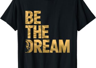 Martin Luther King Day I Have a Dream MLK Day Be the Dream T-Shirt