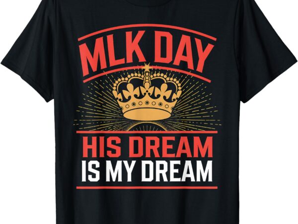 Martin luther king jr day his dream is my dream civil rights t-shirt