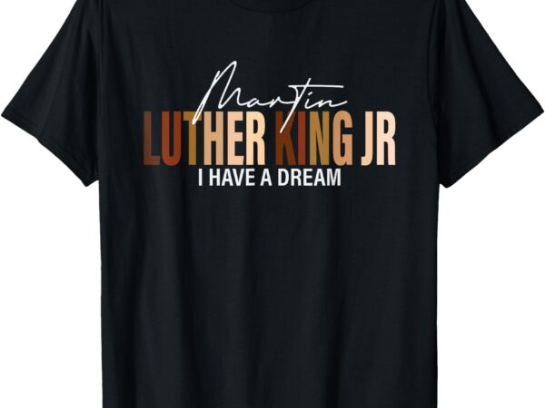 Martin luther king jr i have a dream t-shirt