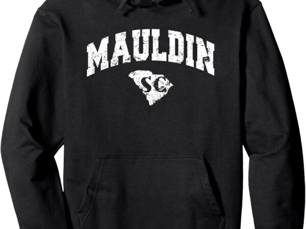 Mauldin, south carolina classic retro vintage hoodie pullover hoodie t shirt designs for sale