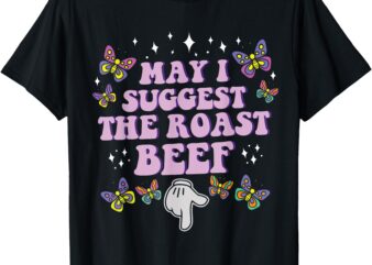 May I Suggest The Roast Beef Funny Embarrassing Adult Humor T-Shirt