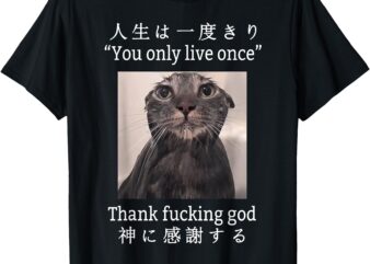 Melancholy Cat You Only Live Once Thank Fucking God Anime T-Shirt