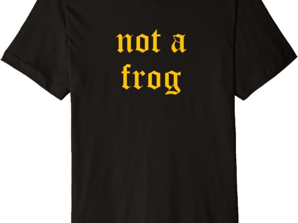 Mens not a frog premium t-shirt