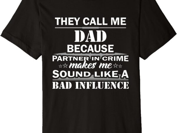 Mens they call me dad because partner in crime funny gift premium t-shirt