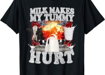 Milk Makes My Tummy Hurt Funny Meme For Men Women T-Shirt