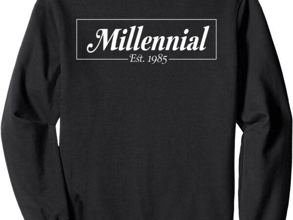 Millennial established 1985 birth year sweatshirt